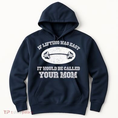 If Lifting Was Easy It Would Be Called Your Mom Hoodie