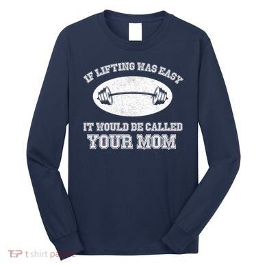 If Lifting Was Easy It Would Be Called Your Mom Long Sleeve Shirt