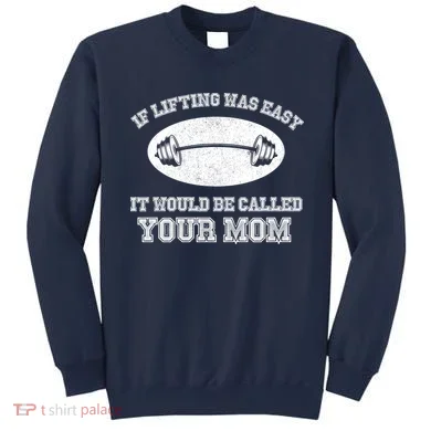 If Lifting Was Easy It Would Be Called Your Mom Sweatshirt