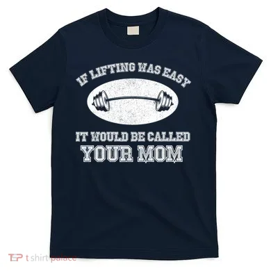 If Lifting Was Easy It Would Be Called Your Mom T-Shirt