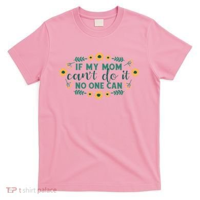 If My Mom Can't Do It No One Can T-Shirt