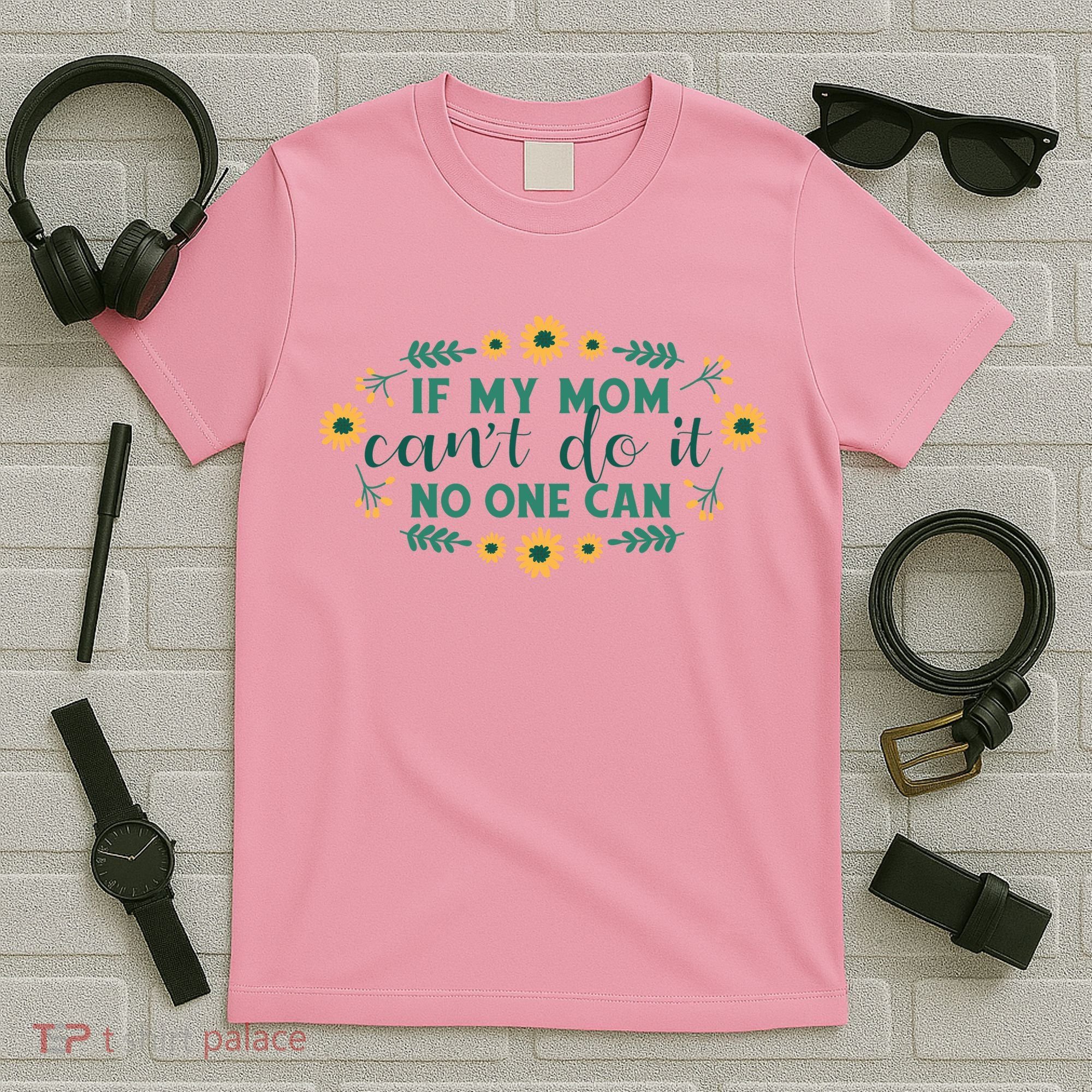 If My Mom Can't Do It No One Can T-Shirt