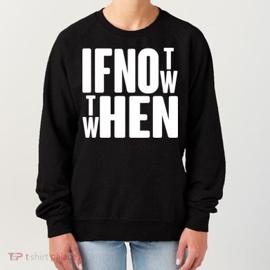 If Not Now Then When Women's Sweatshirt