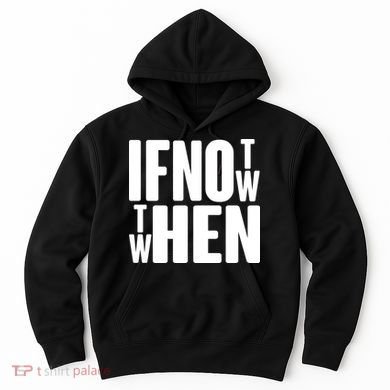 If Not Now Then When Hoodie