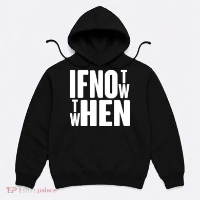 If Not Now Then When Hoodie