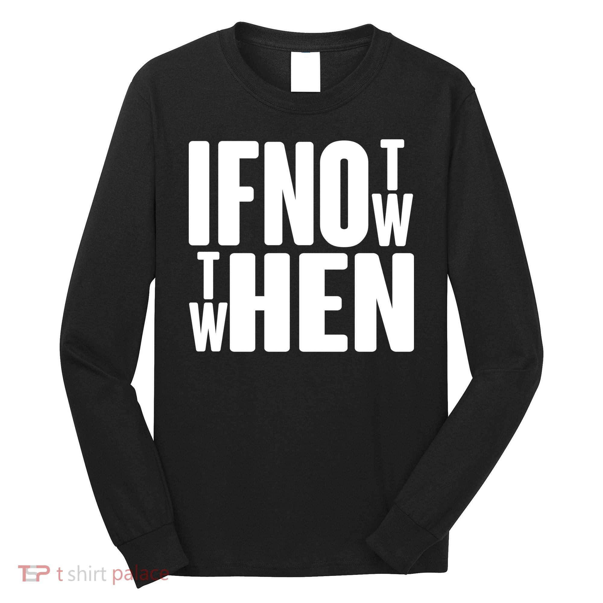 If Not Now Then When Long Sleeve Shirt