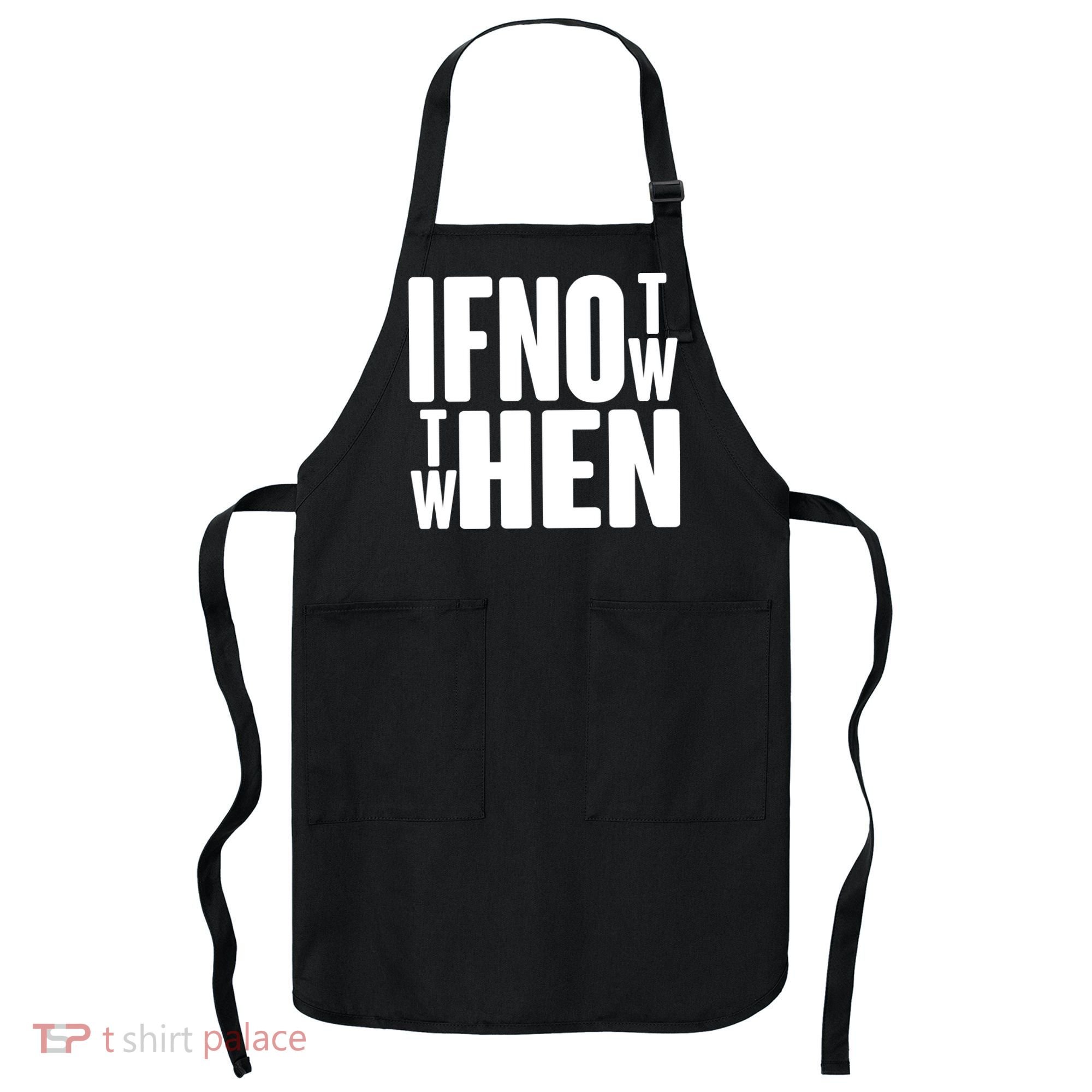 If Not Now Then When Apron