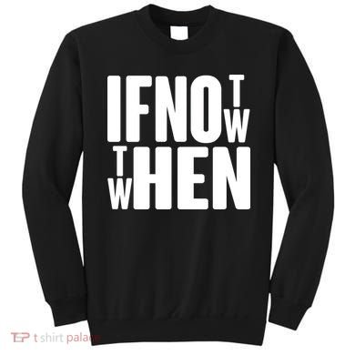 If Not Now Then When Sweatshirt