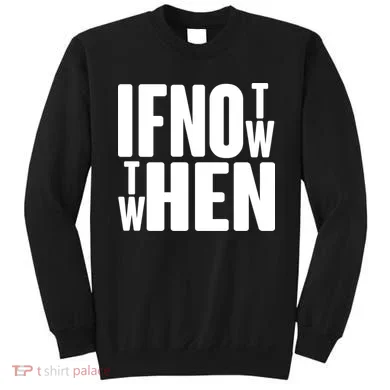 If Not Now Then When Sweatshirt