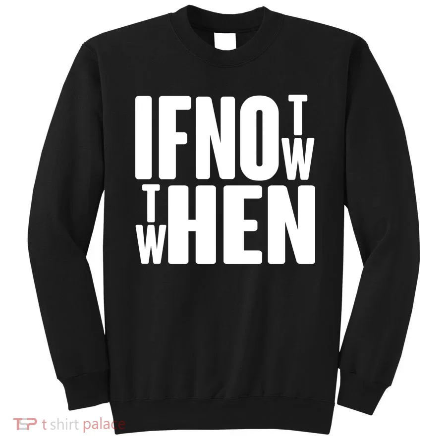 If Not Now Then When Sweatshirt