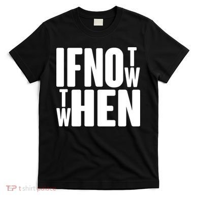 If Not Now Then When T-Shirt