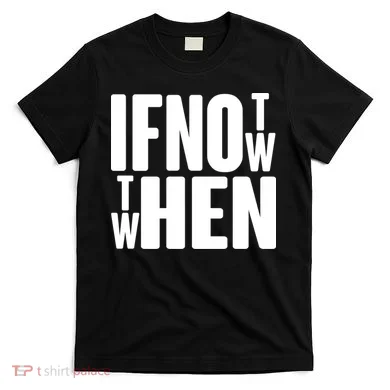 If Not Now Then When T-Shirt