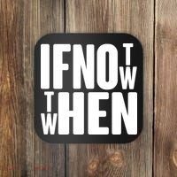 If Not Now Then When Coaster thumb 0