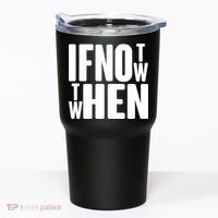 If Not Now Then When Tumbler thumb 0