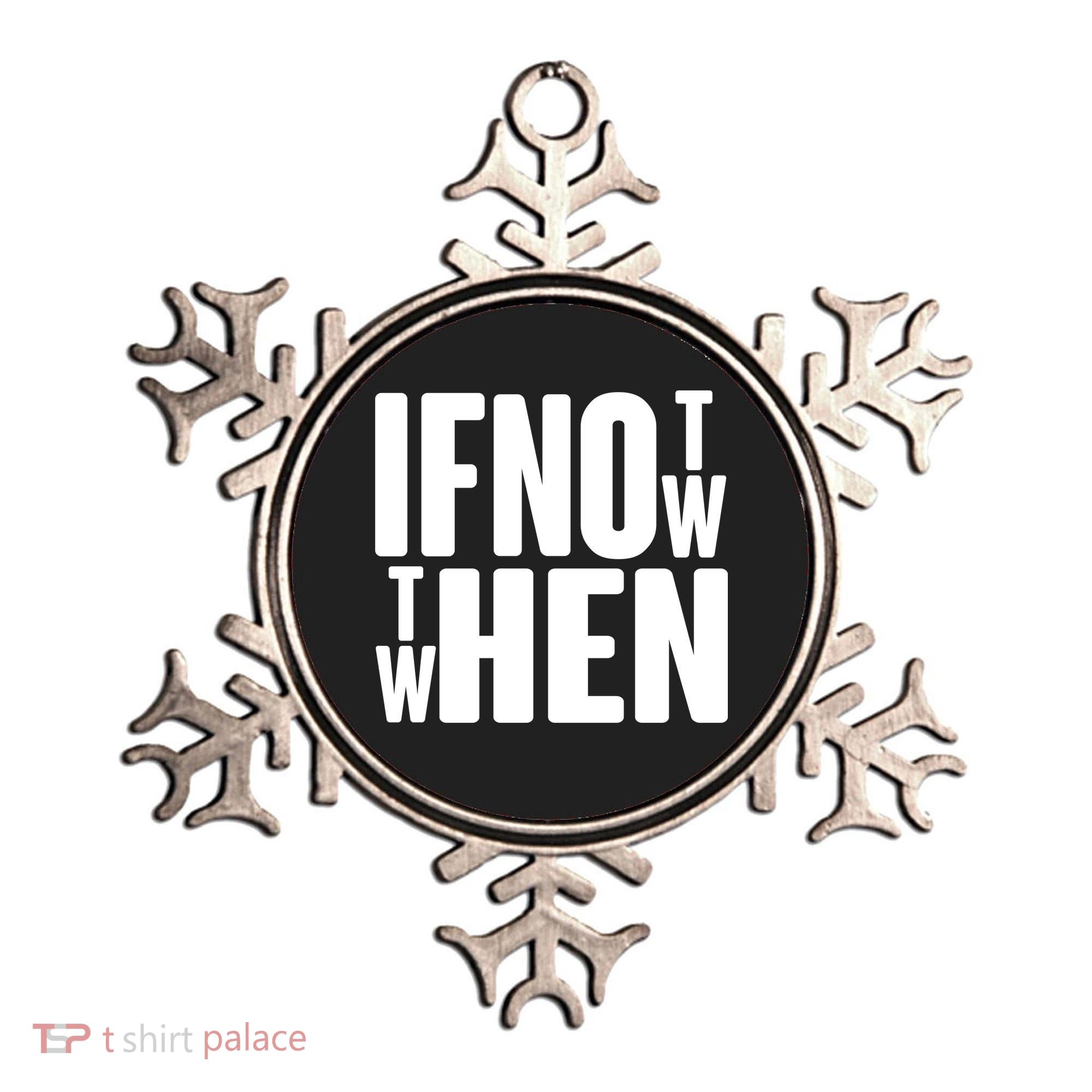 If Not Now Then When Ornament