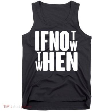If Not Now Then When Tank Top