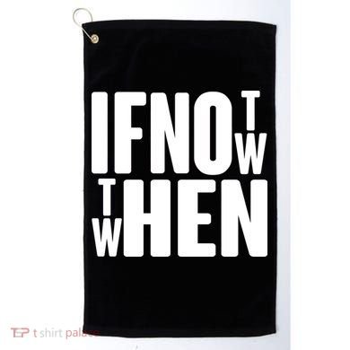If Not Now Then When Golf Towel