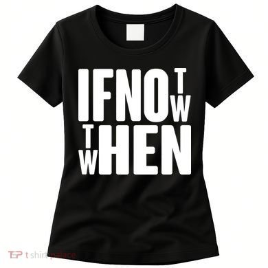 If Not Now Then When Women's T-Shirt
