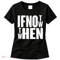 If Not Now Then When Women's T-Shirt thumb 0