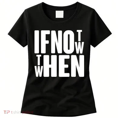 If Not Now Then When Women's T-Shirt