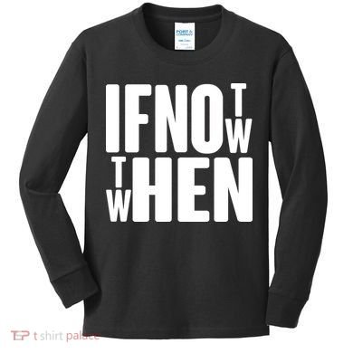 If Not Now Then When Kids Long Sleeve Shirt