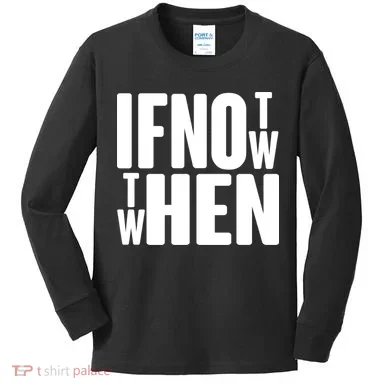 If Not Now Then When Kids Long Sleeve Shirt