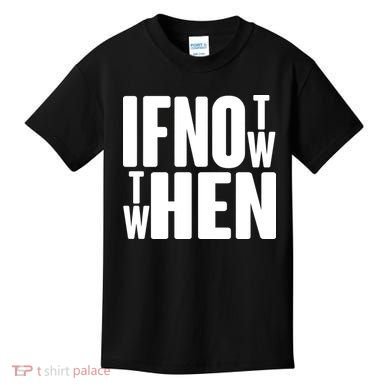 If Not Now Then When Kids T-Shirt