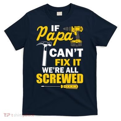 If Papa Can't Fix We're All Screwed T-Shirt
