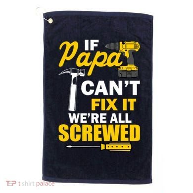 If Papa Can't Fix We're All Screwed Golf Towel
