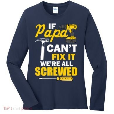 If Papa Can't Fix We're All Screwed Women's Long Sleeve Shirt