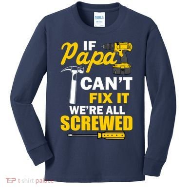 If Papa Can't Fix We're All Screwed Kids Long Sleeve Shirt