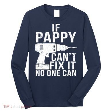 If Pappy Can't Fix It No One Can Long Sleeve Shirt