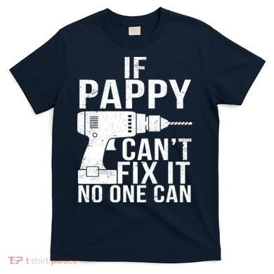 If Pappy Can't Fix It No One Can T-Shirt