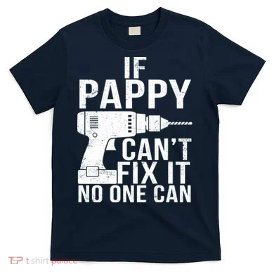 If Pappy Can't Fix It No One Can T-Shirt