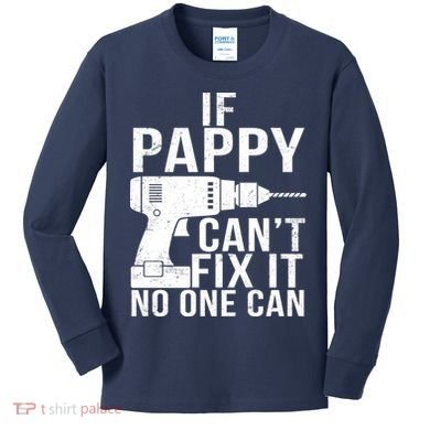If Pappy Can't Fix It No One Can Kids Long Sleeve Shirt