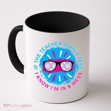 If The Teacher Pops A Test I Know I'm In A Mess Coffee Mug