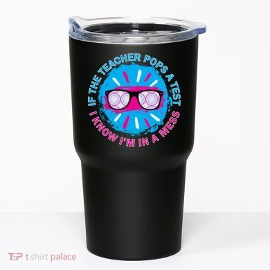 If The Teacher Pops A Test I Know I'm In A Mess Tumbler