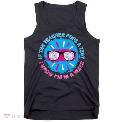 If The Teacher Pops A Test I Know I'm In A Mess Tank Top
