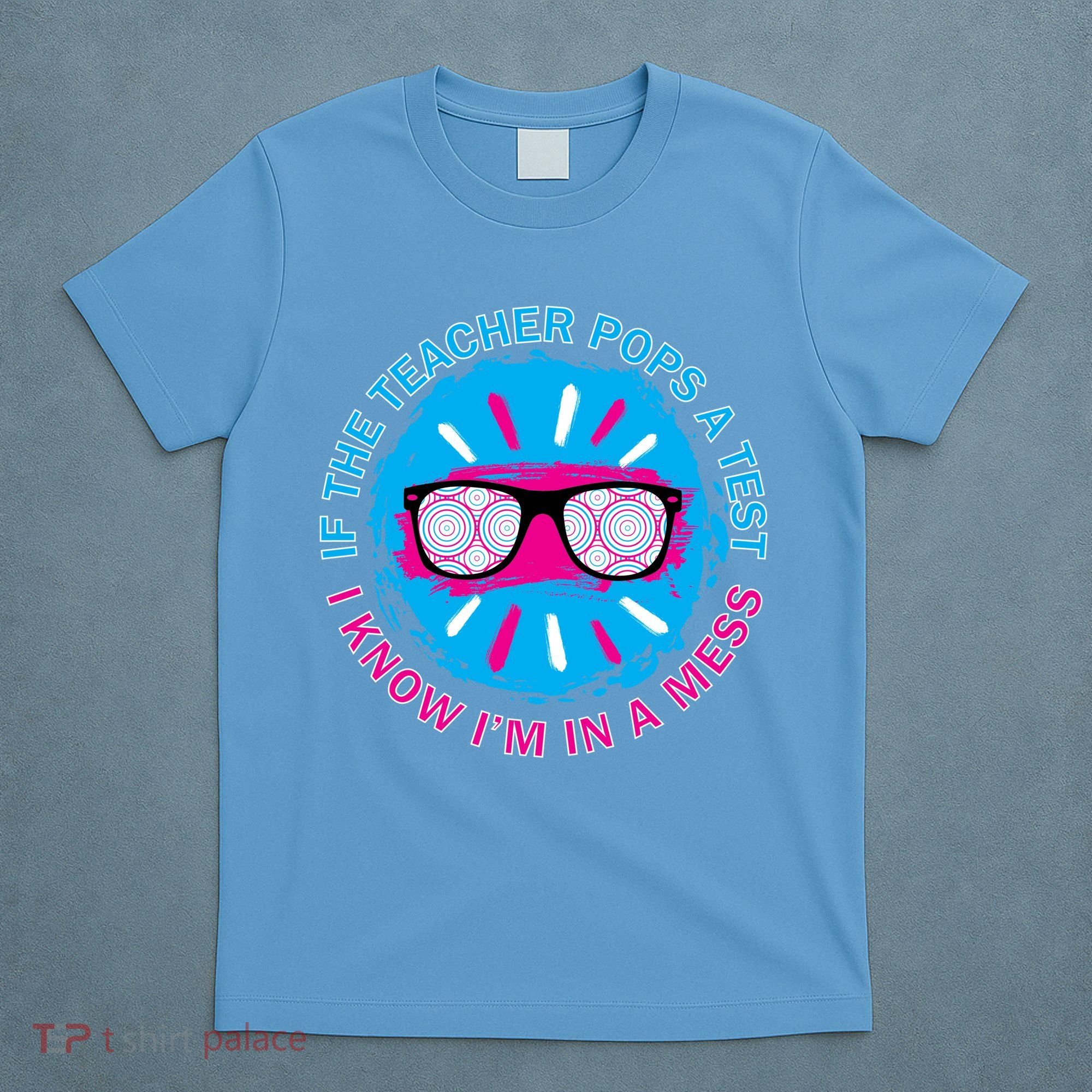 If The Teacher Pops A Test I Know I'm In A Mess T-Shirt
