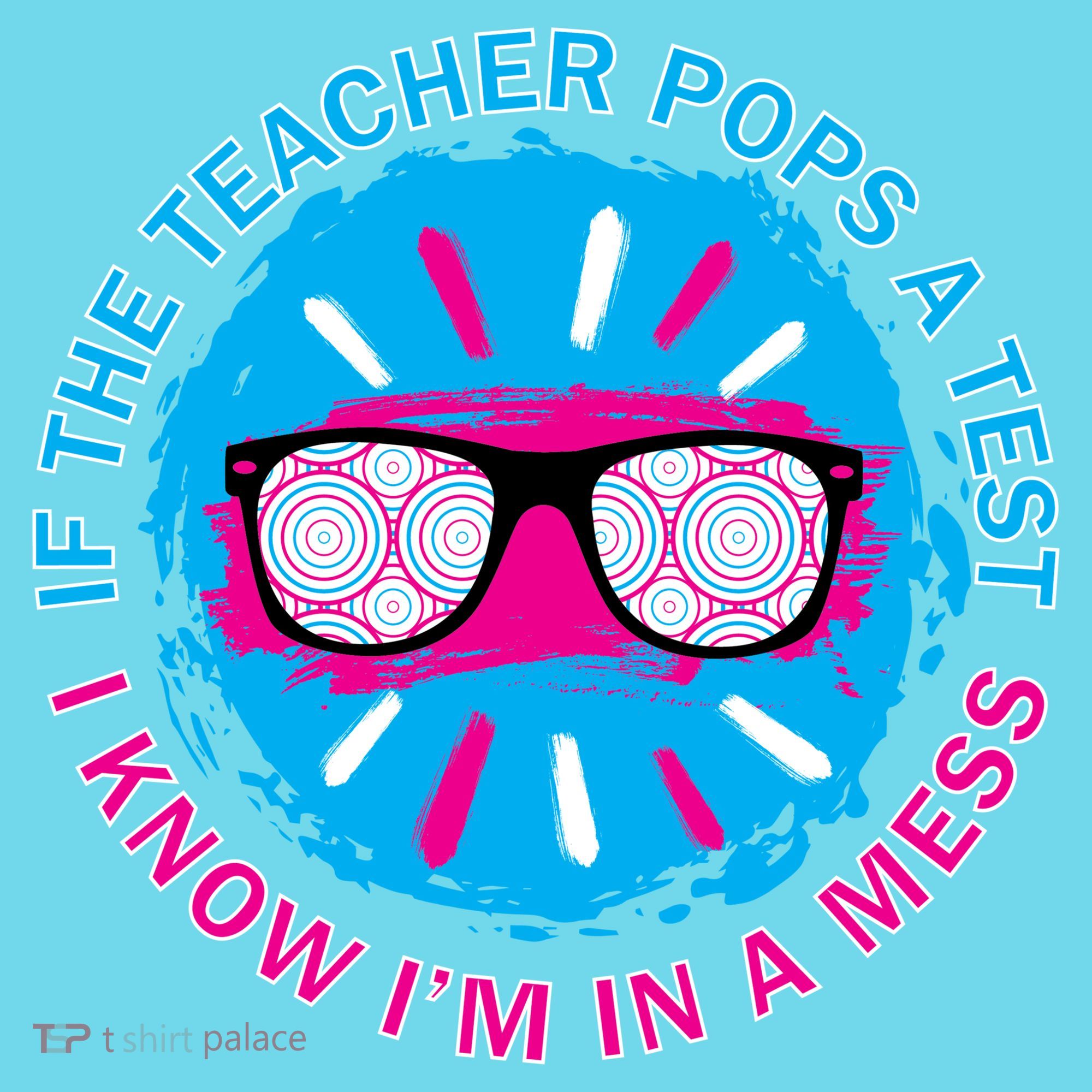 If The Teacher Pops A Test I Know I'm In A Mess T-Shirt
