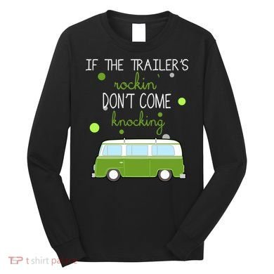 If The Trailers Rockin Don't Come Knockin Long Sleeve Shirt