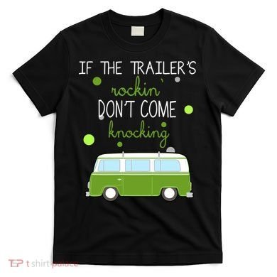 If The Trailers Rockin Don't Come Knockin T-Shirt