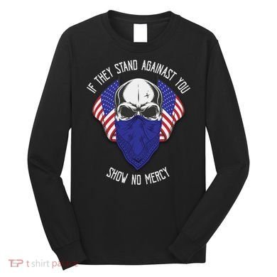 If They Stand Against Show No Mercy Long Sleeve Shirt