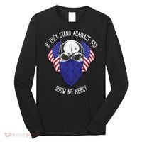 If They Stand Against Show No Mercy Long Sleeve Shirt thumb 0