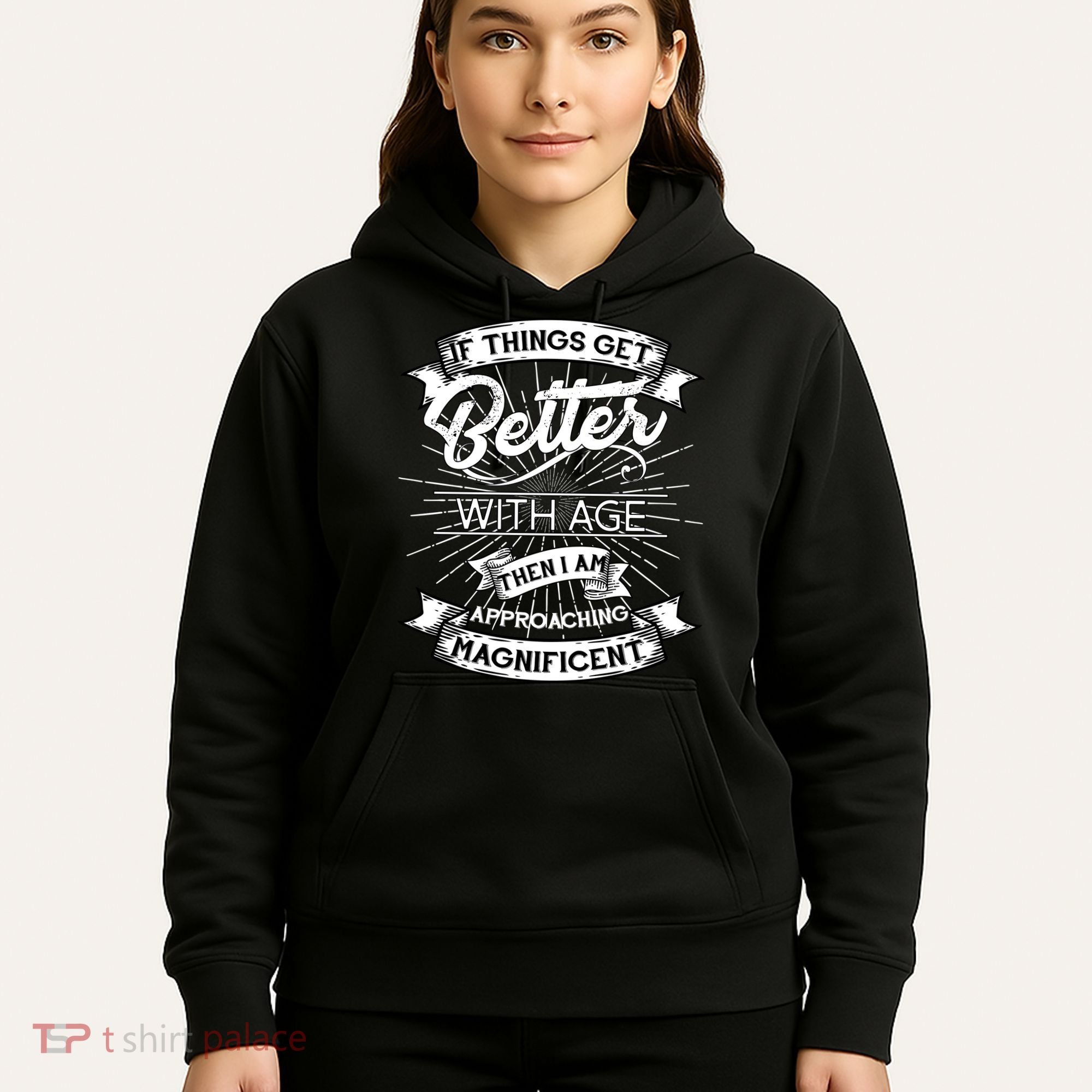 If Things Get Better With Age Then I Am Approaching Magnificent  Hoodie