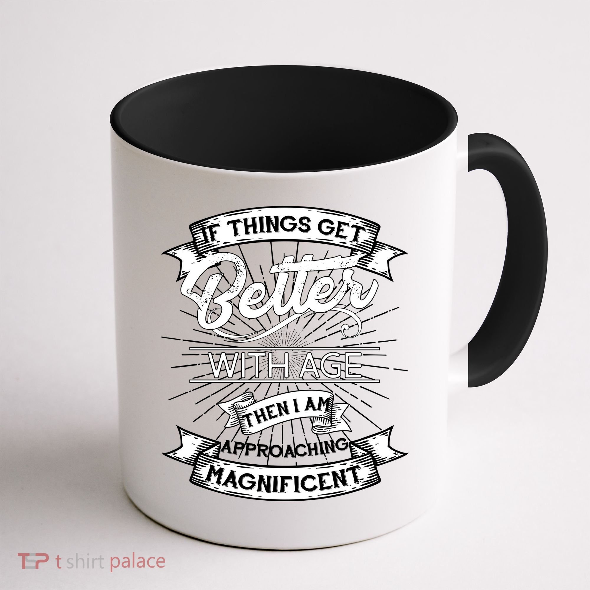 If Things Get Better With Age Then I Am Approaching Magnificent  Coffee Mug