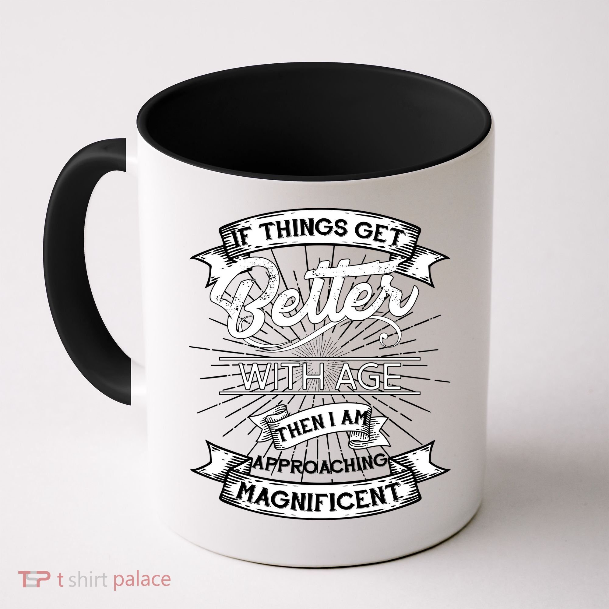 If Things Get Better With Age Then I Am Approaching Magnificent  Coffee Mug