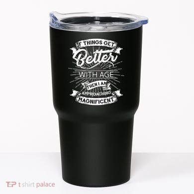 If Things Get Better With Age Then I Am Approaching Magnificent  Tumbler