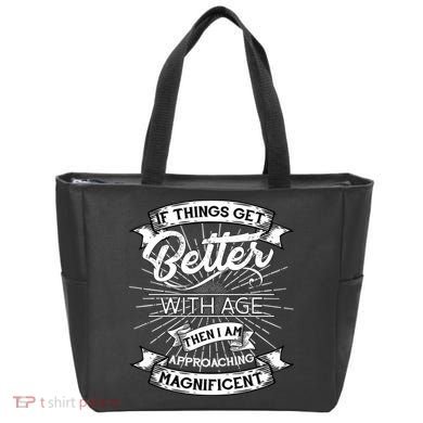 If Things Get Better With Age Then I Am Approaching Magnificent  Tote Bag