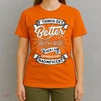 If Things Get Better With Age Then I Am Approaching Magnificent  T-Shirt thumb 4